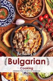 The Flavors of Bulgarian Cooking- Cookbook from the Depth of the Balkans (AZW3)