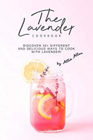 The Lavender Cookbook- Discover 30+  Different and Delicious Ways to Cook with Lavender!