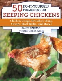 50 Do-It-Yourself Projects for Keeping Chickens - Chicken Coops, Brooders, Runs, Swings, Dust Baths, and More!