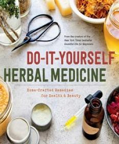 Do-It-Yourself Herbal Medicine - Home-Crafted Remedies for Health and Beauty