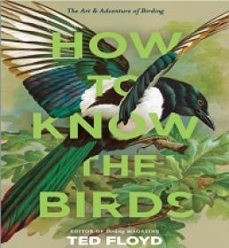 How to Know the Birds - The Art & Adventure of Birding