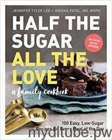 [mydltube pw] Half the Sugar, All the Love 100 Easy, Low-Sugar Recipes for Every Meal of the Day