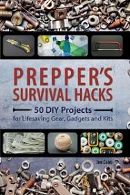 Prepper's Survival Hacks - 50 DIY Projects for Lifesaving Gear, Gadgets and Kits