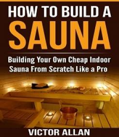 How To Build a Sauna - Building Your Own Cheap Indoor Sauna From Scratch Like a Pro