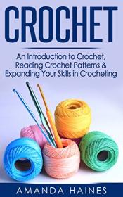 Crochet- An Introduction to Crochet, Reading Crochet Patterns & Expanding Your Skills in Crocheting
