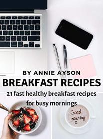 Breakfast Recipes - 21 Fast Healthy Breakfast Recipes for Busy Mornings