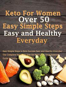 Keto For Women Over 50 Easy Simple Steps to Keto Success Easy and Healthy Everyday