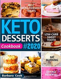 Keto Desserts Cookbook #2020- Best Keto-Friendly Treats for Your Low-Carb Sweet Tooth, Fat Burning & Disease Reversal
