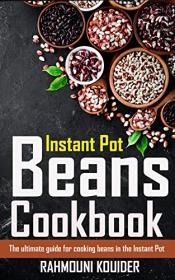 Instant Pot Beans Cookbook- How to cook beans in the Instant Pot. The ultimate guide for cooking beans in the Instant Pot