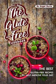 The Gluten-Free Cookbook- The Best Gluten-Free Recipes to Help Improve Your Diet