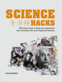 Science Hacks - 100 Clever Ways to Help You Understand and Remember the Most Important Theories