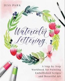 Watercolor Lettering - A Step-by-Step Workbook for Painting Embellished Scripts and Beautiful Art