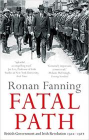 Fatal Path- British Government and Irish Revolution 1910-1922