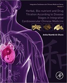 Herbal, Bio-nutrient and Drug Titration According to Disease Stages in Integrative Cardiovascular Chinese Medicine- Volume 1