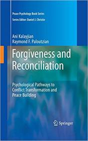 Forgiveness and Reconciliation- Psychological Pathways to Conflict Transformation and Peace Building