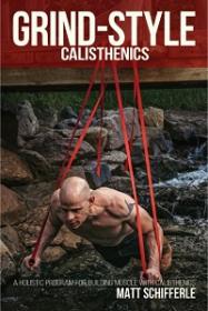 Grind Style Calisthenics - A Holistic Program For Building Muscle and Strength With Calisthenics