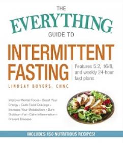 The Everything Guide to Intermittent Fasting - Features 5 2, 16 8, and Weekly 24-Hour Fast Plans