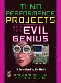 Mind Performance Projects for the Evil Genius - 19 Brain-Bending Bio Hacks
