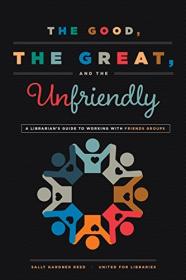 The Good, the Great, and the Unfriendly- A Librarian's Guide to Working with Friends Groups (PDF)