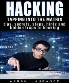 Hacking - Tapping into the Matrix Tips, Secrets, steps, hints, and hidden traps to hacking