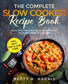 The Complete Slow Cooker Recipe Book- Quick, Easy and Delicious Recipes for Every Day incl. Keto Diet and Low Carb