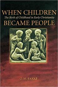 When Children Became People- The Birth of Childhood in Early Christianity