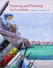 Drawing and Painting on Location- A Guide to En Plein-Air [EPUB]