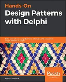 Hands-On Design Patterns with Delphi- Build apps using idiomatic, extensible & concurrent design patterns in Delphi [True PDF]