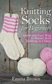Knitting Socks- Quick and Easy Way to Master Sock Knitting in 3 Days