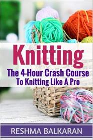 KNITTING The 4-Hour Crash Course To Knitting Like A Pro - Including Detailed Photos