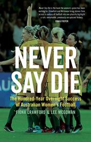 Never Say Die- The Hundred-Year Overnight Success of Australian Women's Football