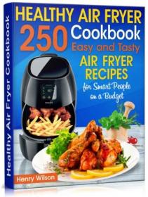 Healthy Air Fryer Cookbook- 250 Easy and Tasty Air Fryer Recipes for Smart People on a Budget