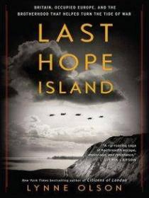Last Hope Island- Britain, Occupied Europe, and the Brotherhood That Helped Turn the Tide of War