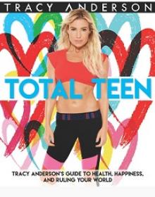 Total Teen - Tracy Anderson’s Guide to Health, Happiness, and Ruling Your World