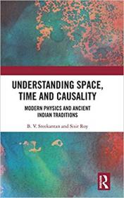 B V Sreekantan_ Sisir Roy - Understanding Space, Time and Causality_ Modern Physics and Ancient Indian Traditions -  2019