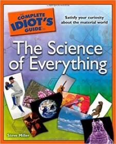 The Complete Idiot's Guide to the Science of Everything