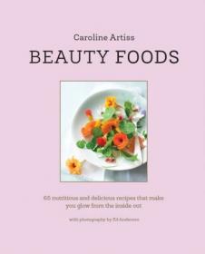 Beauty Foods- 65 nutritious and delicious recipes that make you glow from the inside out