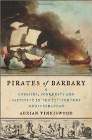 Pirates of Barbary- Corsairs, Conquests and Captivity in the Seventeenth-Century Mediterranean