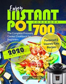 Enjoy Instant Pot Cookbook- Foolproof & Insanely Easy Recipes - The Complete Pressure Cooker Cookbook for Beginners 700