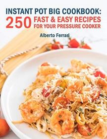 Instant Pot BIG Cookbook- 250 Fast & Easy Recipes for Your Pressure Cooker