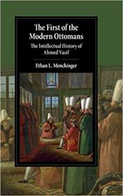 The First of the Modern Ottomans- The Intellectual History of Ahmed Vasif