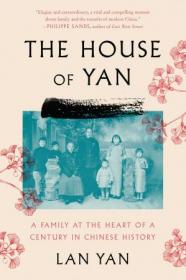 The House of Yan- A Family at the Heart of a Century in Chinese History