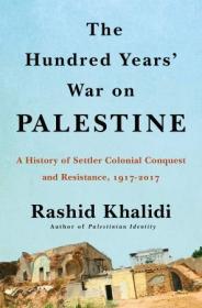 The Hundred Years' War on Palestine- A History of Settler Colonialism and Resistance, 1917-2017