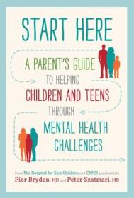 Start Here- A Parent's Guide to Helping Children and Teens through Mental Health Challenges