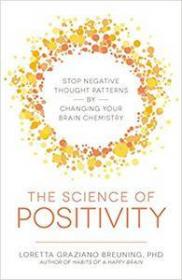 The Science of Positivity- Stop Negative Thought Patterns by Changing Your Brain Chemistry