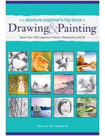 The Absolute Beginner's Big Book of Drawing and Painting - More Than 100 Lessons