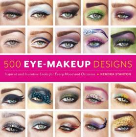 500 Eye Makeup Designs- Inspired and Inventive Looks for Mood and Occasion