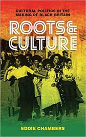Roots & Culture- Cultural Politics in the Making of Black Britain