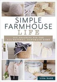 Simple Farmhouse Life- DIY Projects for the All-Natural, Handmade Home