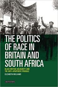The Politics of Race in Britain and South Africa- Black British Solidarity and the Anti-apartheid Struggle